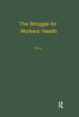 The Struggle for Workers' Health by Elling, Ray H.