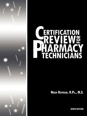 Certification Review for Pharmacy Technicians: Ninth Edition by Reifman R. Ph, Noah