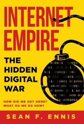 Internet Empire: The Hidden Digital War by Ennis, Sean F.