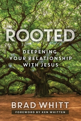 Rooted: Deepening Your Relationship with Jesus by Whitt, Brad