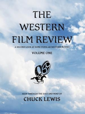 The Western Film Review: A Second Look At Some Popular Western Movies by Lewis, Chuck