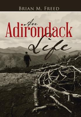 An Adirondack Life: Second Edition by Freed, Brian M.