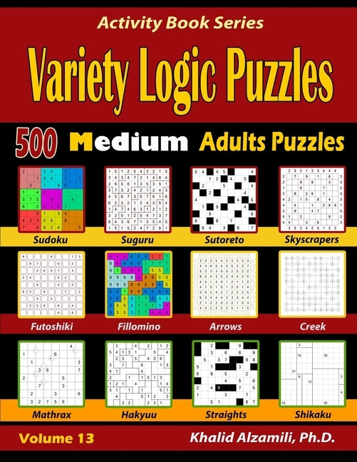 Variety Logic Puzzles: 500 Medium Adults Puzzles (Suguru, Futoshiki, Arrows, Mathrax, Hakyuu, Straights, Fillomino, Sudoku, Sutoreto, Skyscra Paperback Independently Published