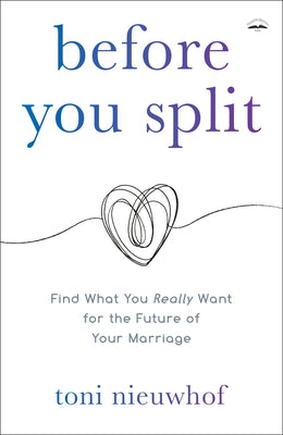 Before You Split: Find What You Really Want for the Future of Your Marriage by Nieuwhof, Toni