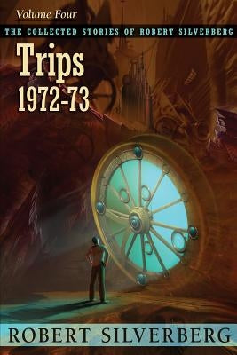 The Collected Stories of Robert Silverberg, Volume 4: Trips Paperback Subterranean Press