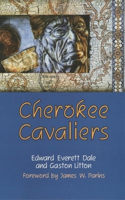 Cherokee Cavaliers: Forty Years of Cherokee History as Told in the Correspondence of the Ridge-Watie-Boudinot Family Volume 19 by Dale, Edward Everett