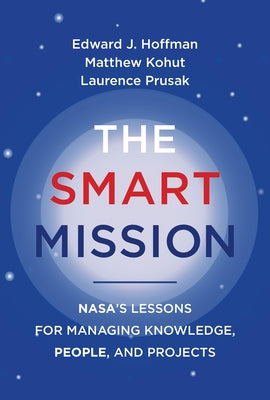 The Smart Mission: Nasa's Lessons for Managing Knowledge, People, and Projects Paperback MIT Press
