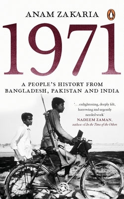 1971: A People's History from Bangladesh, Pakistan and India by Zakaria, Anam