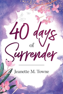 40 Days of Surrender by Towne, Jeanette M.