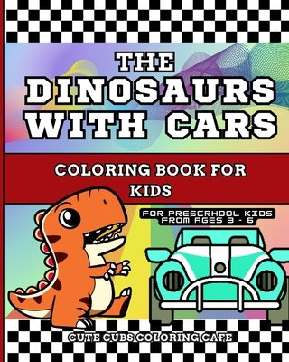 The Dinosaurs with Cars Coloring Book for Kids: With Short Story Included - For Preschool Children Ages 3 -6 ( Softcover ) by Cafe, Cute Cubs Coloring