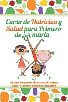 Curso de nutrición y salud para primero de primaria by Sanchez, Mario Eduardo Martinez