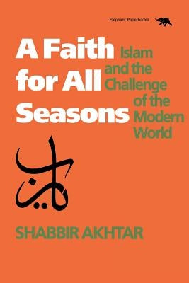 A Faith for All Seasons: Islam and the Challenge of the Modern World by Akhtar, Shabbir