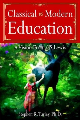 Classical vs. Modern Education: A Vision from C.S. Lewis Paperback Createspace Independent Publishing Platform