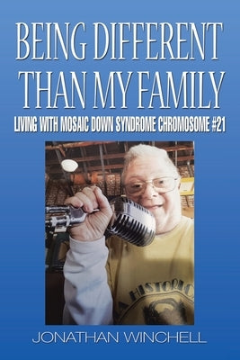 Being Different Than My Family: Living with Mosaic Down Syndrome Chromosome #21 by Winchell, Jonathan