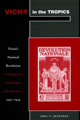 Vichy in the Tropics: Pétain's National Revolution in Madagascar, Guadeloupe, and Indochina, 1940-44 Paperback Stanford University Press