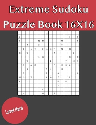 Extreme Sudoku Puzzle Book 16X16 Hard Level: Rediscover the fun of Sudoku Game With This Large Print Edition - 50 Puzzles of 16X16 With Solutions Paperback Independently Published