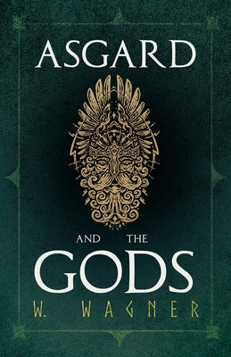 Asgard and the Gods - The Tales and Traditions of Our Northern Ancestors Froming a Complete Manual of Norse Mythology Paperback Von Elterlein Press