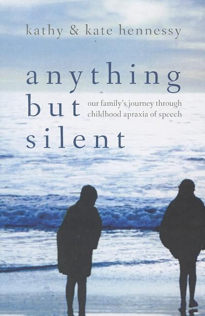 Anything But Silent: Our Family's Journey Through Childhood Apraxia of Speech by Hennessy, Kate