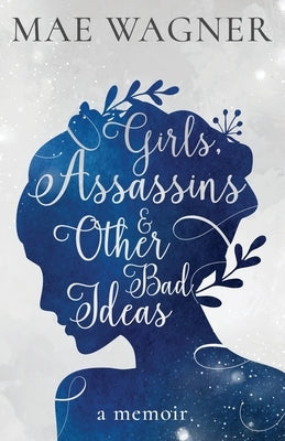 Girls, Assassins & Other Bad Ideas by Wagner, Mae