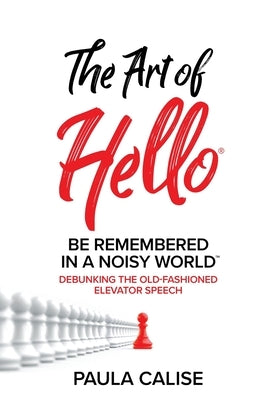 The Art of Hello(R): Be Remembered in a Noisy World(TM) by Calise, Paula