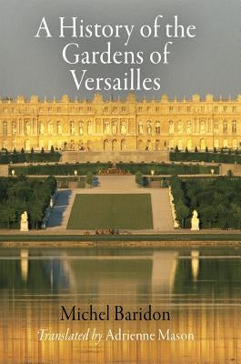 A History of the Gardens of Versailles by Baridon, Michel