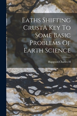 Eaths Shifting CrustA Key To Some Basic Problems Of Earth Science Paperback Legare Street Press