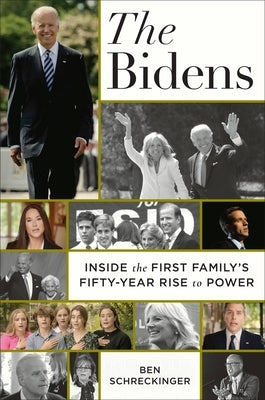 The Bidens: Inside the First Family's Fifty-Year Rise to Power by Schreckinger, Ben