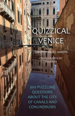 Quizzical Venice: 300 Puzzling Questions about the City of Canals and Conundrums by Harris, Timothy Noel