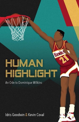 Human Highlight: An Ode to Dominique Wilkins by Goodwin, Idris