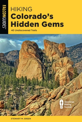 Hiking Colorado's Hidden Gems: 40 Undiscovered Trails Falcon Press Publishing