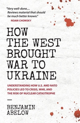 How the West Brought War to Ukraine: Understanding How U.S. and NATO Policies Led to Crisis, War, and the Risk of Nuclear Catastrophe Paperback Siland Press