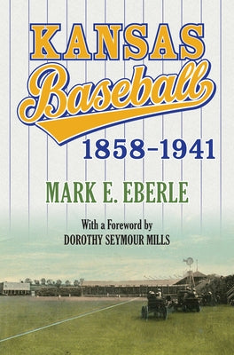 Kansas Baseball, 1858-1941 by Eberle, Mark