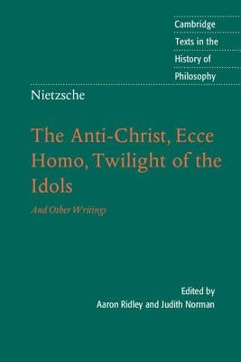 Nietzsche: The Anti-Christ, Ecce Homo, Twilight of the Idols: And Other Writings Paperback Cambridge University Press