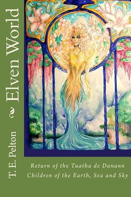 Elven World: Return of the Tuatha de Danann by Pelton, T. E.