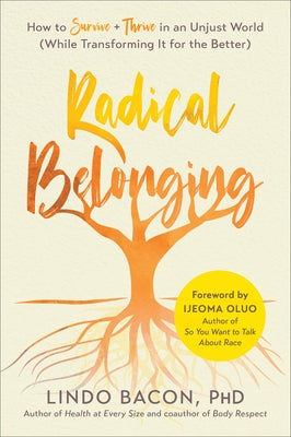 Radical Belonging: How to Survive and Thrive in an Unjust World (While Transforming It for the Better) by Bacon, Lindo