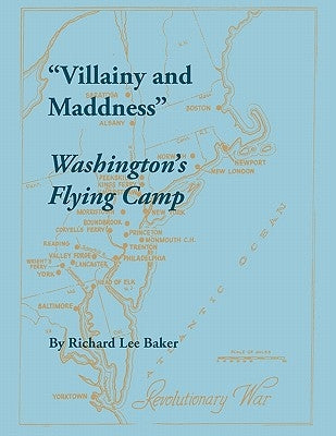 Villainy and Maddness: Washington's Flying Camp by Baker, Richard Lee