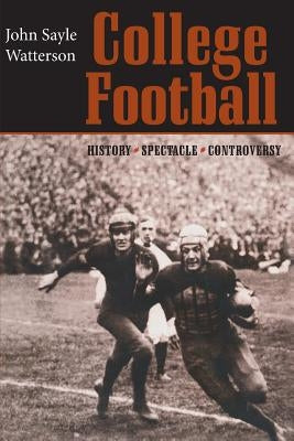 College Football: History, Spectacle, Controversy by Watterson, John Sayle