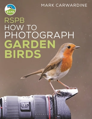 Rspb How to Photograph Garden Birds by Carwardine, Mark