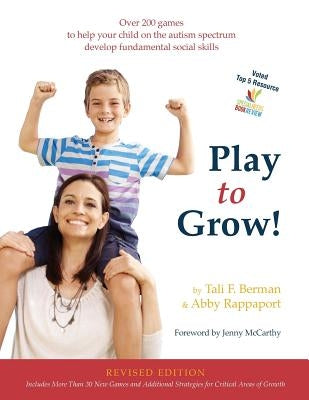 Play to Grow!: Over 200 games to help your child on the autism spectrum develop fundamental social skills by Rappaport, Abby