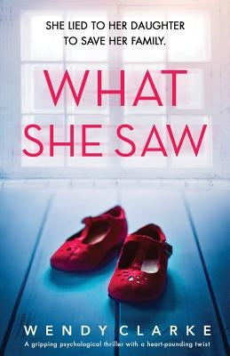 What She Saw: A gripping psychological thriller with a heart-pounding twist by Clarke, Wendy