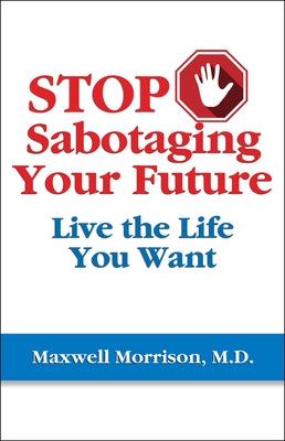 Stop Sabotaging Your Future: Live the Life You Want by Morrison, Maxwell