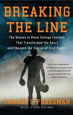 Breaking the Line: The Season in Black College Football That Transformed the Sport and Changed the Course of Civil Rights by Freedman, Samuel G.