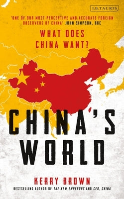 China's World: The Foreign Policy of the World's Newest Superpower by Brown, Kerry