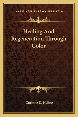 Healing and Regeneration Through Color by Heline, Corinne D.