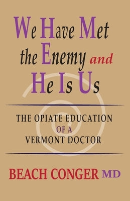 We Have Met the Enemy and He Is Us: The Opiate Education of a Vermont Doctor by Conger, Beach