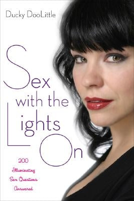 Sex with the Lights on: 200 Illuminating Sex Questions Answered by Doolittle, Ducky