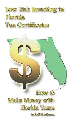 Low Risk Investing with Florida Tax Certificates: How to Make Money with Florida taxes by Hockinson, Jodi