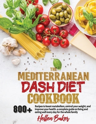 Mediterranean Dash Diet Cookbook: Learn A New, Balanced Eating Plan With 800+ Recipes For Two And The Whole Family That Will Boost Your Metabolism, Co Paperback Independently Published