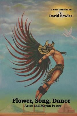 Flower, Song, Dance: Mayan and Aztec Poetry Paperback Lamar University Press