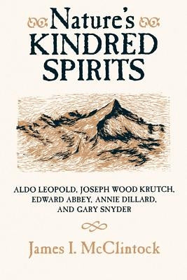 Nature's Kindred Spirits: Aldo Leopold, Joseph Wood Krutch, Edward Abbey, Annie Dillard, and Gary Snyder Paperback University of Wisconsin Press